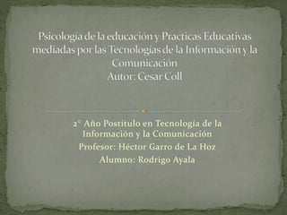 2 Año Postitulo en Tecnología de la
Información y la Comunicación
Profesor: Héctor Garro de La Hoz
Alumno: Rodrigo Ayala
 