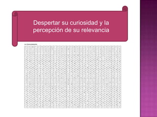 Despertar su curiosidad y la
percepción de su relevancia

 