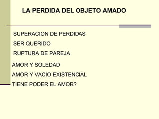 SUPERACION DE PERDIDAS SER QUERIDO RUPTURA DE PAREJA AMOR Y SOLEDAD AMOR Y VACIO EXISTENCIAL TIENE PODER EL AMOR?  LA PERDIDA DEL OBJETO AMADO 
