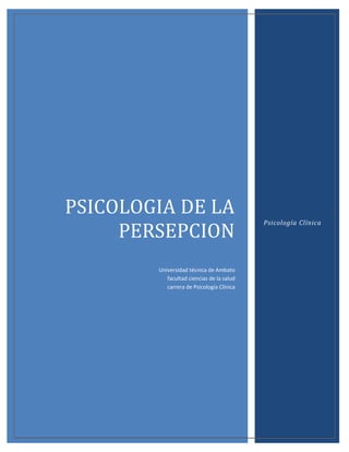 PSICOLOGIA DE LA
     PERSEPCION
                                           Psicología Clínica




        Universidad técnica de Ambato
           facultad ciencias de la salud
           carrera de Psicología Clínica
 