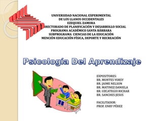 UNIVERSIDAD NACIONAL EXPERIMENTAL
DE LOS LLANOS OCCIDENTALES
EZEQUIEL ZAMORA
VICERRECTORADO DE PLANIFICACIÓN Y DESARROLLO SOCIAL
PROGRAMA ACADÉMICO SANTA BÁRBARA
SUBPROGRAMA CIENCIAS DE LA EDUCACIÓN
MENCIÓN EDUCACIÓN FÍSICA, DEPORTE Y RECREACIÓN
EXPOSITORES:
BR. MONTES YORSY
BR. JAIME NELSON
BR. MATINEZ DANIELA
BR. UZCATEGUI RICHAR
BR. SANCHES JESUS
FACILITADOR:
PROF. ENRY PÉREZ
 