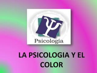 LA PSICOLOGIA Y EL
COLOR
 