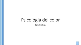 Psicologia del color
Daniel villegas
 