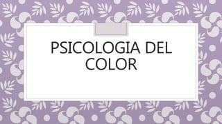 PSICOLOGIA DEL
COLOR
 
