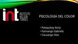 • Palaquibay Kerly
• Farinango Gabriela
• Cacuango Alex
PSICOLOGIA DEL COLOR
 