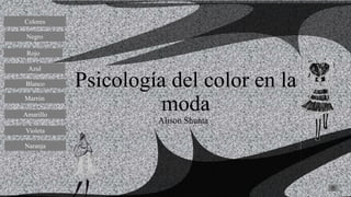 Colores
Negro
Rojo
Azul
Blanco
Marrón
Amarillo
Violeta
Naranja
Psicología del color en la
moda
Alison Shunta
 