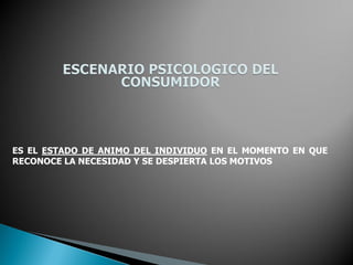 ES EL ESTADO DE ANIMO DEL INDIVIDUO EN EL MOMENTO EN QUE
RECONOCE LA NECESIDAD Y SE DESPIERTA LOS MOTIVOS
 