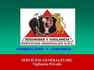 TRANQUILIDAD Y CONFIANZA
SERVICIOS GENERALES SRL
Vigilancia Privada
 