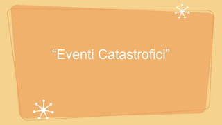 “Eventi Catastrofici”
 