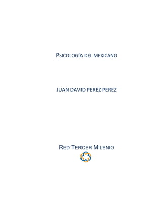 PSICOLOGÍA DEL MEXICANO
JUAN DAVID PEREZ PEREZ
RED TERCER MILENIO
 