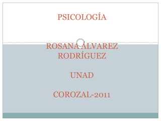 PSICOLOGÍAROSANA ÁLVAREZ RODRÍGUEZUNADCOROZAL-2011 