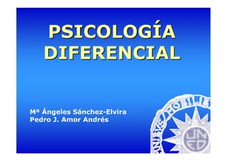 PSICOLOGÍAPSICOLOGÍA
DIFERENCIALDIFERENCIAL
Mª Ángeles Sánchez-Elvira
Pedro J. Amor Andrés
 