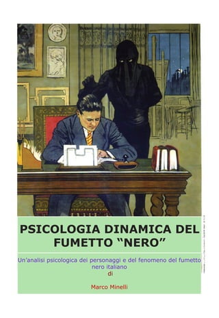 PSICOLOGIA DINAMICA DEL
    FUMETTO “NERO”
Un’analisi psicologica dei personaggi e del fenomeno del fumetto
                            nero italiano
                                  di

                         Marco Minelli
 