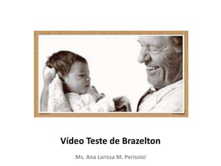 Vídeo Teste de Brazelton
Ms. Ana Larissa M. Perissini
 