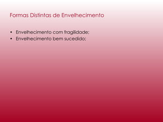 Formas Distintas de Envelhecimento Envelhecimento com fragilidade; Envelhecimento bem sucedido;  