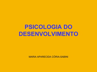 PSICOLOGIA DO
DESENVOLVIMENTO
MARIA APARECIDA CÓRIA-SABINI
 