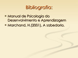 Bibliografia: Manual de Psicologia do Desenvolvimento e Aprendizagem Marchand, H.(2001), A sabedoria. 