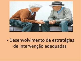 - Desenvolvimento de estratégias de intervenção adequadas  