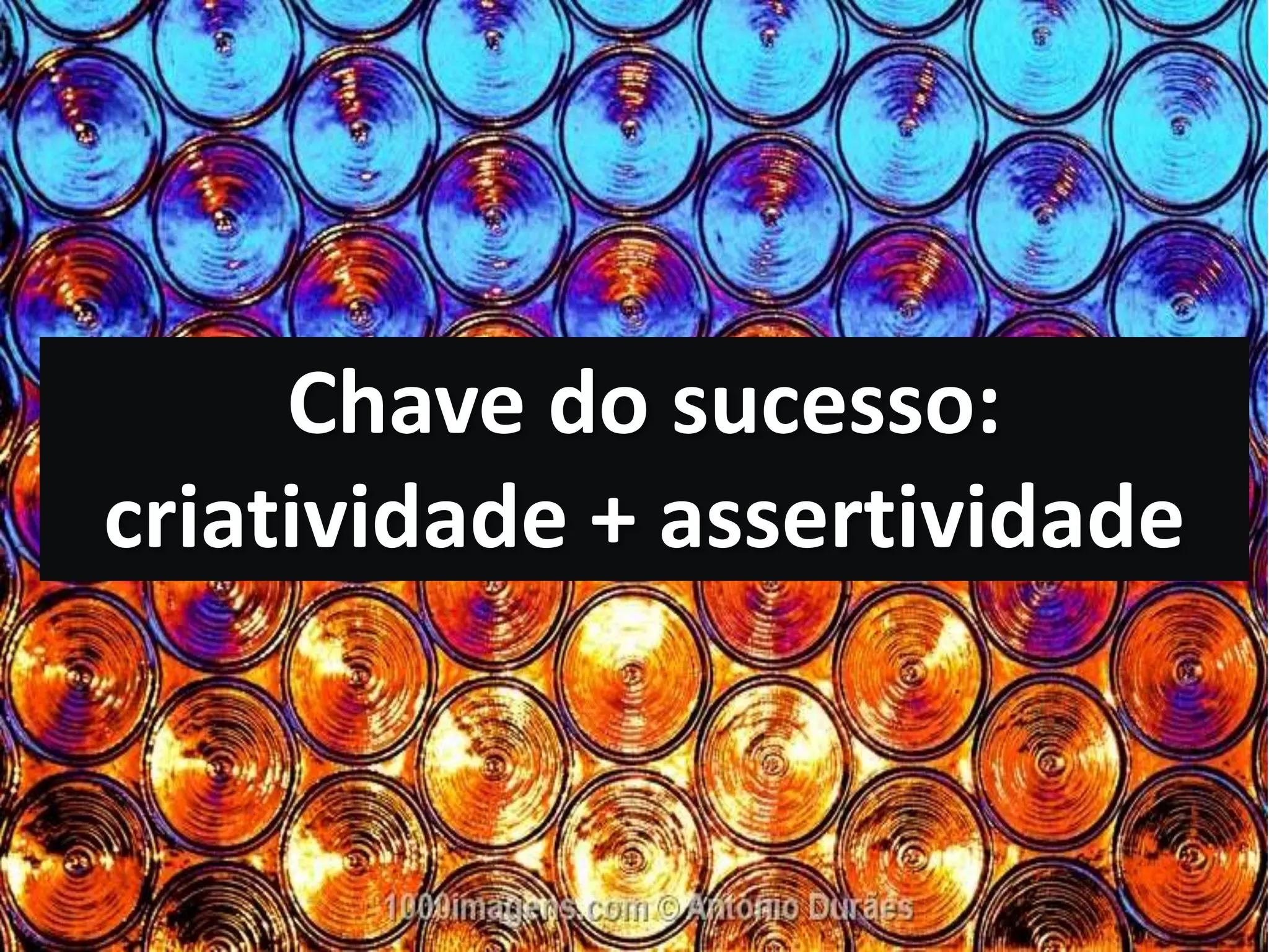 Chave do sucesso: criatividade + assertividade