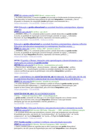 [PDF] de cetrans.com.brAMDG Hessel - cetrans.com.br
... No âmbito educacional, o conceito de gestão está associado ao fortalecimento da democratização ...
fazer burocrático se transforme numa proposta de ação mais integradora e coordenada ... Isto se
dá quando os elementos da comunidade escolar participam conscientemente das ...
Artigos relacionados - Ver em HTML - Todas as 8 versões
[PDF] Educação e gestão educacional na sociedade brasileira contemporânea: algumas
reflexões
[PDF] de ajes.edu.brDL da Hora - ajes.edu.br
... (BOBBIO, 2000, p. 31), certamente poderá assumir a atitude democrática na gestão escolar.
A escola, na qualidade de organização social de formação, pretende ser espaço ... Libertadora
Nacional e da Ação Integradora Brasileira, importantes movimentos políticos ...
Artigos relacionados - Ver em HTML - Todas as 2 versões
Educação e gestão educacional na sociedade brasileira contemporânea: algumas reflexões
Education and education management in contemporary brazilian society: …
[PDF] de udesc.brL da Hora - Linhas, 2007 - periodicos.udesc.br
... (BOBBIO, 2000, p. 31), certamente poderá assumir a atitude democrática na gestão escolar.
A escola, na qualidade de organização social de formação, pretende ser espaço ... Libertadora
Nacional e da Ação Integradora Brasileira, importantes movimentos políticos ...
Artigos relacionados - Todas as 6 versões
[HTML] Vygotsky e Bruner: interações entre aprendizagem e desenvolvimento e suas
implicações no contexto da gestão escolar
[HTML] de uol.com.brOS de Oliveira - recantodasletras.uol.com.br
... Palavras-chave: aprendizagem – desenvolvimento – educação – gestão escolar – política
educacional 1. As ... transformações ocorridas na sociedade atualmente têm sua origem num
contexto neoliberal que aposta na globalização como política integradora e geradora ...
Artigos relacionados
[DOC] A REFORMA DA GESTÃO ESCOLAR NO BRASIL NA DÉCADA DE 90: OS
ELEMENTOS POLÍTICO-IDEOLÓGICOS DAS PREMISSAS DA EFICIÊNCIA …
[DOC] de unicamp.brIMS Zanardini - histedbr.fae.unicamp.br
... O caráter ideológico, político e mercadológico contido na reforma da gestão escolar apontada
como necessária para implementar a ... responsável pela transparência e democratização, pelo
respeito ao bem comum, pela solidariedade, pela convivência integradora e pela ...
Artigos relacionados - Ver em HTML
GESTÃO ESCOLAR E SUAS ENGRENAGENS
I Vieira… - Ciência & Consciência, 2005 - revista.ulbrajp.edu.br
... gestão escolar, remetendo um olhar que a vê como função integrada com os demais setores
e funções da escola bem como com ação integradora. Gerenciar é uma ação bastante
abrangente que tem suas peculiaridades e mesmo, paradoxos. ...
Ver em HTML - Todas as 2 versões
Gestão Escolar e Educação Inclusiva: uma parceria necessária e emergente na escola
[PDF] de unesp.brMAR Azevedo, GR Cunha - Educação: …, 2009 - periodicos.rc.biblioteca.unesp.br
... da sociedade democrática que pretendemos construir, temos que propugnar por uma educação
de qualidade para todos, seja através da “escola democrática”, da “escola para todos”, da “escola
compreensiva”, da “escola integradora”, da “escola ... O Papel da Gestão Escolar... ...
Artigos relacionados - Todas as 2 versões
[PDF] Gestão escolar e combate à violência: uma articulação necessária
[PDF] de univali.brELL Oliveira - Revista Contrapontos, 2009 - univali.br
... Outros caminhos podem ser sugeridos para se abrir a porta para uma gestão democrático/
participativa, são eles: passar da fragmentação para uma visão integradora e mais abrangente
 