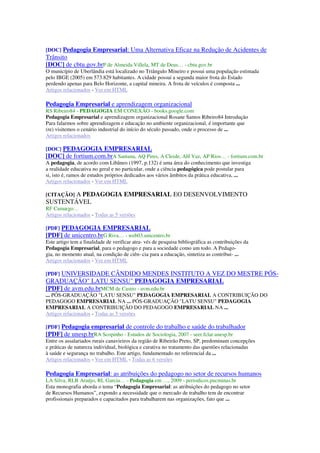 [DOC] Pedagogia Empresarial: Uma Alternativa Eficaz na Redução de Acidentes de
Trânsito
[DOC] de cbtu.gov.brP de Almeida Villela, MT de Deus… - cbtu.gov.br
O município de Uberlândia está localizado no Triângulo Mineiro e possui uma população estimada
pelo IBGE (2005) em 573.829 habitantes. A cidade possui a segunda maior frota do Estado
perdendo apenas para Belo Horizonte, a capital mineira. A frota de veículos é composta ...
Artigos relacionados - Ver em HTML
Pedagogia Empresarial e aprendizagem organizacional
RS Ribeiro84 - PEDAGOGIA EM CONEXÃO - books.google.com
Pedagogia Empresarial e aprendizagem organizacional Rosane Santos Ribeiro84 Introdução
Para falarmos sobre aprendizagem e educação no ambiente organizacional, é importante que
(re) visitemos o cenário industrial do início do século passado, onde o processo de ...
Artigos relacionados
[DOC] PEDAGOGIA EMPRESARIAL
[DOC] de fortium.com.brA Santana, AQ Pires, A Cleide, AH Vaz, AP Rios… - fortium.com.br
A pedagogia, de acordo com Libâneo (1997, p.132) é uma área do conhecimento que investiga
a realidade educativa no geral e no particular, onde a ciência pedagógica pode postular para
si, isto é, ramos de estudos próprios dedicados aos vários âmbitos da prática educativa, ...
Artigos relacionados - Ver em HTML
[CITAÇÃO] A PEDAGOGIA EMPRESARIAL EO DESENVOLVIMENTO
SUSTENTÁVEL
RF Camargo…
Artigos relacionados - Todas as 5 versões
[PDF] PEDAGOGIA EMPRESARIAL
[PDF] de unicentro.brG Riva… - web03.unicentro.br
Este artigo tem a finalidade de verificar atra- vés de pesquisa bibliográfica as contribuições da
Pedagogia Empresarial, para o pedagogo e para a sociedade como um todo. A Pedago-
gia, no momento atual, na condição de ciên- cia para a educação, sintetiza as contribui- ...
Artigos relacionados - Ver em HTML
[PDF] UNIVERSIDADE CÂNDIDO MENDES INSTITUTO A VEZ DO MESTRE PÓS-
GRADUAÇÃO" LATU SENSU" PEDAGOGIA EMPRESARIAL
[PDF] de avm.edu.brMCM de Castro - avm.edu.br
... PÓS-GRADUAÇÃO "LATU SENSU" PEDAGOGIA EMPRESARIAL A CONTRIBUIÇÃO DO
PEDAGOGO EMPRESARIAL NA ... PÓS-GRADUAÇÃO "LATU SENSU" PEDAGOGIA
EMPRESARIAL A CONTRIBUIÇÃO DO PEDAGOGO EMPRESARIAL NA ...
Artigos relacionados - Todas as 5 versões
[PDF] Pedagogia empresarial de controle do trabalho e saúde do trabalhador
[PDF] de unesp.brRA Scopinho - Estudos de Sociologia, 2007 - seer.fclar.unesp.br
Entre os assalariados rurais canavieiros da região de Ribeirão Preto, SP, predominam concepções
e práticas de natureza individual, biológica e curativa no tratamento das questões relacionadas
à saúde e segurança no trabalho. Este artigo, fundamentado no referencial da ...
Artigos relacionados - Ver em HTML - Todas as 6 versões
Pedagogia Empresarial: as atribuições do pedagogo no setor de recursos humanos
LA Silva, RLB Araújo, RL Garcia… - Pedagogia em …, 2009 - periodicos.pucminas.br
Esta monografia aborda o tema “Pedagogia Empresarial: as atribuições do pedagogo no setor
de Recursos Humanos”, expondo a necessidade que o mercado de trabalho tem de encontrar
profissionais preparados e capacitados para trabalharem nas organizações, fato que ...
 