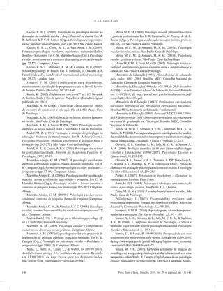 140 Psic.: Teor. e Pesq., Brasília, 2010, Vol. 26 n. especial, pp. 131-141
R. S. L. Guzzo & cols.
Guzzo, R. S. L. (2009). Revolução na psicologia escolar: as
demandas da realidade escolar e do profissional na escola. Em M.
R. de Souza & F. C. S. Lemos (Orgs.), Psicologia e compromisso
social: unidade na diversidade, Vol. 1 (p. 304). São Paulo: Escuta.
Guzzo, R. S. L., Costa, A. S., & Sant’Anna, I. M. (2009).
Formando psicólogos escolares: problemas, vulnerabilidades,
desafios e horizontes. Em C. M. Marinho-Araújo (Org.), Psicologia
escolar: novos cenários e contextos de pesquisa, prática e formação
(pp. 35-52). Campinas: Alínea.
Guzzo, R. S. L., Martinez, A. M., & Campos, H. R. (2007).
School psychology in Brazil. Em S. Jimerson, T. Oakland & P.
Farrell (Eds.), The handbook of international school psychology
(pp. 29-37). London: Sage.
Januzzi, P. M. (2005) Indicadores para diagnóstico,
monitoramento e avaliação de programas sociais no Brasil. Revista
do Serviço Público (Brasília), 56, 137-160.
Kosik, K. (2002). Dialética do concreto (7ª ed.) (C. Neves &
A. Toríbio, Trads.). Rio de Janeiro: Paz e Terra. (Trabalho original
publicado em 1963)
Machado, A. M. (2004). Crianças de classe especial: efeitos
do encontro da saúde com a educação (3a ed.). São Paulo: Casa
do Psicólogo.
Machado,A. M. (2005). Educação inclusiva: direitos humanos
na escola. São Paulo: Casa do Psicólogo.
Machado,A. M., & Souza, M. P. R. (2001). Psicologia escolar:
em busca de novos rumos (3a ed.). São Paulo: Casa do Psicólogo.
Maluf, M. R. (1994). Formação e atuação do psicólogo na
educação: dinâmica de transformação. Em R. Achcar (Coord.),
Psicólogo brasileiro: práticas emergentes e desafios para a
formação (pp. 245-272). São Paulo: Casa do Psicólogo.
Maluf, M. R., & Cruces,A. V. V. (2008). Psicologia educacional
na contemporaneidade. Boletim da Academia Paulista de
Psicologia, XXVI, 87-99.
Marinho-Araújo, C. M. (2007). A psicologia escolar nas
diretrizes curriculares: espaços criados, desafios instalados. Em H.
R. Campos (Org.), Formação em psicologia escolar: realidades e
perspectivas (pp. 17-48). Campinas: Alínea.
Marinho-Araújo, C. M. (2009a). Psicologia escolar na educação
superior: novos cenários de intervenção e pesquisa. Em C. M.
Marinho-Araújo (Org.), Psicologia escolar – Novos cenários e
contextos de pesquisa, formação e prática (pp. 155-202). Campinas:
Alínea.
Marinho-Araújo, C. M. (2009b). Psicologia escolar: novos
cenários e contextos de pesquisa, formação e prática. Campinas:
Alínea.
Marinho-Araújo, C. M., &Almeida, S. F. C. (2008). Psicologia
escolar: construção e consolidação da identidade profissional (2ª
ed.). Campinas: Alínea.
Martín-Baró (1996 ). Writings for a liberation psychology (2ª
ed.). Cambridge: Harvard University.
Martínez, A. M. (2005). Psicologia escolar e compromisso
social: novos discursos, novas práticas. Campinas: Alínea.
Martínez, A. M. (2007). O psicólogo escolar e os processos de
implantação de políticas públicas: atuação e formação. Em H. R.
Campos (Org.), Formação em psicologia escolar – Realidades e
perspectivas (pp. 109-133). Campinas: Alínea.
Melo, L., Setti, R., Linas, L., & Weber, D. (09/09/2010).
Analfabetismo atinge 14,1 milhões de pessoas. Retirado
em 13/09/2010, de http://www.ipea.gov.br/portal/index.
php?option=com_content&view=article&id=3641.
Meira, M. E. M. (2000). Psicologia escolar: pensamento crítico
e práticas profissionais. Em E. R. Tanamachi, M. Proença & M. L.
Rocha (Orgs.), Psicologia e educação: desafios teórico práticos
(pp. 35-71). São Paulo: Casa do Psicólogo.
Meira, M. E. M., & Antunes, M. A. M. (2003a). Psicologia
escolar: teorias críticas. São Paulo: Casa do Psicólogo.
Meira, M. E. M., & Antunes, M. A. M. (2003b). Psicologia
escolar: práticas críticas. São Paulo: Casa do Psicólogo.
Meira, M. E. M., & Facci, M. G. D. (2007). Psicologia histórico-
cultural: contribuições para o encontro entre a subjetividade e a
educação. São Paulo: Casa do Psicólogo.
Ministério da Educação (1993). Plano decenal de educação
para todos: 1993 -2003. Brasília: MEC, Conselho Nacional de
Educação, Câmara de Educação Superior.
Ministério da Educação (1996). Lei nº 9.394, de 20 de dezembro
de 1996 - Lei de Diretrizes e Bases da Educação Nacional. Retirado
em 13/09/2010, de http://portal.mec.gov.br/seed/arquivos/pdf/
tvescola/leis/lein9394.pdf.
Ministério da Educação (1997). Parâmetros curriculares
nacionais: introdução aos parâmetros curriculares nacionais.
Brasília: MEC, Secretaria de Educação Fundamental.
Ministério da Educação (2004). Parecer CNE/CES 0062/2004,
de 19 de fevereiro de 2004 - Diretrizes curriculares nacionais para
os cursos de graduação em Psicologia. Brasília: MEC, Conselho
Nacional de Educação.
Neves, M. M. B. J., Almeida, S. F. S., Chaperman, M. C. L., &
Batista, B. P. (2002). Formação e atuação em psicologia escolar: análise
dasmodalidadesdecomunicaçõesnoscongressosnacionaisdepsicologia
escolar e educacional. Psicologia: Ciência e Profissão, 22, 2-11.
Oliveira, K. L., Catolice, L. M., Joly, M. C. R., & Santos, A.
A. A. (2006). Produção científica de 10 anos da revista Psicologia
Escolar e Educacional (1996/2005). Psicologia Escolar e
Educacional, 10, 283-292.
Oliveira, K. L., Santos,A.A.A., Noronha,A. P. P., Boruchivitch,
E., Cunha, A. C., Bardagi, M. P., & Domingues (2007). Produção
científica em avaliação psicológica no contexto escolar. Psicologia
Escolar e Educacional, 11, 239-251.
Parker, I. (2007). Revolution in psychology - Alienation to
emancipation. London: Pluto Press.
Patto, M. H. S. (1984). Psicologia e ideologia: uma introdução
crítica à psicologia escolar. São Paulo: T. A. Queiroz.
Patto, M. H. S. (1990). A produção do fracasso escolar. São
Paulo: Casa do Psicólogo.
Prilleltensky, I. (2003). Understanding, resisting, and
overcoming oppression: Toward psychopolitcal validity. American
Journal of Community Psychology, 31, 195-201.
Sampaio, S. M. R. (2010). A psicologia na educação superior:
ausências e percalços. Em Aberto (Brasília), 23 , 95 – 105.
Santos, A. A. A., Oliveira, K. L., Joly, M. C. R. A., & Suehiro,
A. C. B. (2003). I Congresso Nacional de Psicologia – Ciência e
profissão: o que tem sido feito na psicologia educacional. Psicologia
Escolar e Educacional, 7, 135-144.
Santos, C., & Rosas, R. (09/09/2010). Desigualdade cai, mas
rendimento dos muito pobres sobe menos. Retirado em 13/09/2010,
de http://www.ipea.gov.br/portal/index.php?option=com_content&
view=article&id=3640&Itemid=75
Souza, M. P. R. (2007). Reflexões a respeito da atuação do
psicólogo no campo da psicologia escolar/educacional em uma
perspectivacrítica.EmH.R.Campos(Org.), Formaçãoempsicologia
escolar: realidades e perspectivas (pp. 149-162). Campinas:Alínea.
 