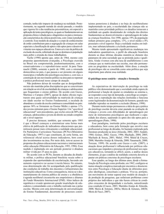 133Psic.: Teor. e Pesq., Brasília, 2010, Vol. 26 n. especial, pp. 131-141
Psicologia e Educação
contudo, tenha tido impacto de mudança na realidade. Poste-
riormente, na segunda metade do século passado, o modelo
que vigorou foi o das tendências psicométricas, em especial a
aplicaçãodetestespsicológicos,osquaissefundamentavamna
proposta clínica voltada para o diagnóstico ou para a mensura-
ção característica da ciência positivista, com vistas à predição
e controle. Esse modelo de atuação e o corpo de conhecimento
de então contribuíram para a segregação de crianças em salas
especiais e classificação de aptos e não aptos para o desenvol-
vimento nos espaços educativos. Estava aí a raiz da política de
exclusão da escola, sobretudo da que se destinava à população
mais pobre e oriunda da classe trabalhadora.
Yazlle (1990) aponta que, antes de 1964, mesmo com
propostas aparentemente avançadas, a Psicologia exercida
no Brasil era comprometida, predominantemente, com o
conservadorismo e o reprodutivismo social. Já para Tana-
machi (2000), somente a partir de 1980, com a retomada
democrática no país, é que passou a ser presente em alguns
municípios o trabalho dos psicólogos escolares e, com isso, a
construção de um movimento político na área para se repensar
a prática profissional nesse campo de atuação.
Não podemos deixar de ressaltar que as desigualdades
sociais são mantidas pelas discrepâncias que se concretizam
em relação ao nível de escolaridade de crianças e adolescentes
que frequentam o ensino público. De acordo com Guzzo,
Martinez e Campos (2007), apesar de dados oficiais regis-
trarem uma quase universalidade na matrícula de crianças
em idade escolar no Ensino Fundamental, a escalada de
abandono e evasão da escola continuava consolidada no país:
apenas 36% se formaram no Ensino Médio e apenas 11%
dos jovens entraram para o Ensino Superior. Um “apartheid
educacional” sem precedentes, que exclui cerca de 80% das
crianças, adolescentes e jovens do direito ao estudo completo
até o nível superior.
É preciso destacar, também, que somente após 1995
é que o Brasil começou a sistematizar uma forma mais
efetiva de publicação de indicadores educacionais que per-
mitissem pensar mais criticamente a realidade educacional.
Os Parâmetros Curriculares Nacionais (PCNs) (Ministério
da Educação, 1997) é que constituem, de certa forma, um
referencial oficial acerca desses indicadores, bem como
dos investimentos na área. Por meio dele, tem-se acesso às
propostas dos planos educacionais nacionais e internacionais
sobre educação (Ministério da Educação, 1993, 1996). Essa
medida é implantada em um período posterior à ditadura
militar vivida por 25 anos no país.
De acordo com os PCNs, durante as décadas da ditadu-
ra militar, a política educacional brasileira recaiu sobre a
expansão das oportunidades de escolarização, havendo um
aumento expressivo no acesso à escola básica. No entanto,
essa determinação não foi acompanhada pela qualificação
das condições de trabalho dos docentes e infraestrutura das
instituições educativas. Como consequência, inicia-se o des-
mantelamento do sistema público de ensino e a obediência
à agenda neoliberal circunscrita aos empréstimos e ditames
do Fundo Monetário Internacional (FMI). Altos índices de
repetência e evasão apontavam grande insatisfação de edu-
cadores e comunidades com o trabalho realizado nas e pelas
escolas. Mesmo com uma determinação de universalização
do Ensino Fundamental, decorrente de processos consti-
tuintes posteriores à ditadura e no bojo do neoliberalismo
implementado no país, a escolaridade das crianças não se
mantinha como prioridade política e os desafios tornavam a
realidade um quadro desalentador de violação dos direitos
fundamentais ao desenvolvimento e aprendizagem de todas
as crianças brasileiras. Em 1990, apenas 19% da população
tinham primeiro grau completo, 13%, o nível médio e 8%
possuíam o nível superior. Hoje a realidade mudou em índi-
ces, mas substancialmente a exclusão permanece.
Mesmo tendo apresentado significativas mudanças nos
indicadores quantitativos, o perfil da educação brasileira
durante as duas últimas décadas mantém-se distante dos
patamares de uma sociedade que se pretenda justa e iguali-
tária. Ainda vivemos com alta taxa de analfabetismo e com
crianças que se matriculam nas escolas, mas não permane-
cem ou progridem na escolaridade. Além disso, a atuação
de psicólogos não se consolida como uma política que seja
importante para alterar essa realidade.
O psicólogo nesse cenário – atuação e formação
As expectativas de intervenção do psicólogo na rede
pública vêm demonstrando que a sociedade ainda espera do
profissional a função de ajustar os estudantes ao sistema e,
ao responder a esse tipo de demanda, o psicólogo se compro-
mete com a reprodução das relações instituídas e funciona
como legitimador da desumanização do homem, quando seu
trabalho reproduz ou mantém a exclusão (Branco, 1998).
Durante muito tempo permaneceu a ideia de que a prática
do psicólogo escolar deveria estar pautada na avaliação de
crianças e jovens com dificuldades de aprendizagem por
meio de instrumentos psicológicos que medissem a capa-
cidade dos alunos, separando os aptos dos não aptos para a
aprendizagem (Patto, 1990).
Esse paradigma, instituído pelos psicólogos escolares
e educadores, bem como pela formação que envolve esse
profissional ao longo de décadas, foi bastante explorado pela
literatura produzida na área (Almeida, 2002, 2003; Andaló,
1984; Gomes, 2002; Guzzo, 1996; Machado, 2004, 2005;
Machado & Souza, 2001; Maluf, 1994; Maluf & Cruces,
2008; Marinho-Araújo & Almeida, 2008; Tanamachi, 2000;
Torezan, 1999). De acordo com Guzzo e cols. (2007), a
atuação desse profissional é influenciada por políticas edu-
cacionais que impedem a presença do profissional nos espa-
ços educativos, tornando-se difícil, assim, a análise desses
elementos, já que a análise da realidade concreta deveria se
pautar em práticas concretas de psicólogos escolares.
Esse quadro, ao longo dos últimos anos, desde a forma-
lização da Psicologia como profissão, em 1962, configura-se
numa situação complexa marcada por encontros e desencon-
tros entre Psicologia e Educação diante de diferentes posi-
ções ideológicas, conceituais e práticas. Vive-se, portanto,
um movimento de tentar superar esse modelo de atuação e
de produção de pesquisas, que enfatizam problemas como
próprios dos indivíduos e que não fazem críticas às condi-
ções crescentes de desigualdade e exclusão, naturalizando
essa condição (Cruces, 2003; Marinho-Araújo & Almeida,
2008; Meira & Antunes, 2003a; Meira & Antunes, 2003b;
Meira & Facci, 2007).
 