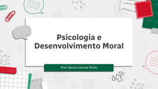 Psicologia e
Desenvolvimento Moral
Prof. Ranna Iara de Pinho
 