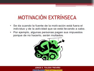 MOTIVACIÓN EXTRÍNSECA
JORGE E. TOLEDO TREVIÑO
PSICÓLOGOPSICOPEDAGOGO
 
