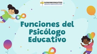 Funciones del
Psicólogo
Educativo
 