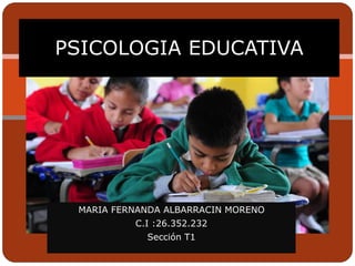 MARIA FERNANDA ALBARRACIN MORENO
C.I :26.352.232
Sección T1
PSICOLOGIA EDUCATIVA
 