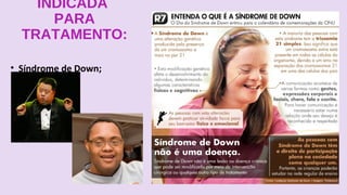 INDICADA
PARA
TRATAMENTO:
• Síndrome de Down;
 