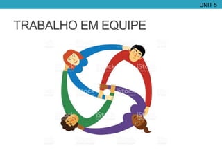 TRABALHO EM EQUIPE
UNIT 5
 