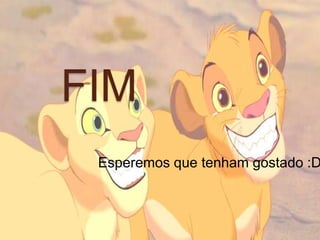 FIM
Esperemos que tenham gostado :D
 