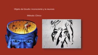 Objeto de Estudio: inconsciente y la neurosis
Método: Clínico
 