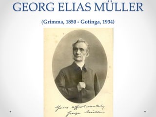 GEORG ELIAS MÜLLER
(Grimma, 1850 - Gotinga, 1934)
 
