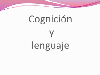 Cognición
    y
lenguaje
 