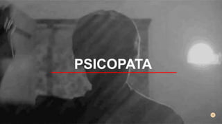 PSICOPATA
 
