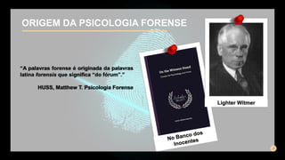 ORIGEM DA PSICOLOGIA FORENSE
Lighter Witmer
 