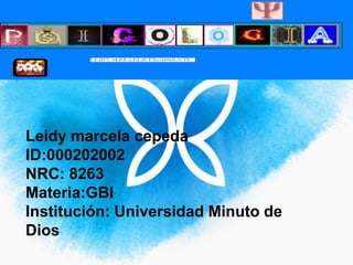 Leidy marcela cepeda<br />ID:000202002<br />NRC: 8263<br />Materia:GBI<br />Institución: Universidad Minuto de Dios<br />