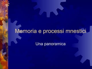 Memoria e processi mnestici
Una panoramica

 