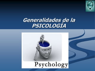 Generalidades de la
PSICOLOGÍA
 