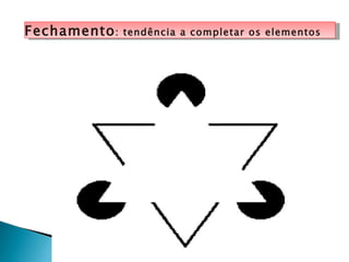 Fechamento :   tendência a completar os elementos
 
