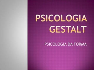 PSICOLOGIA DA FORMA
 