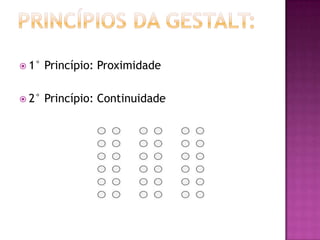  1° Princípio: Proximidade
 2° Princípio: Continuidade
 