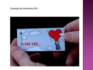 Exemplo do fenômeno Phi :
 