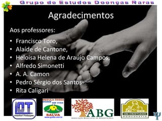 Agradecimentos Aos professores: Francisco Toro, Alaíde de Cantone, Heloisa Helena de Araújo Campos, Alfredo Simonetti A. A. Camon Pedro Sérgio dos Santos Rita Caligari Grupo de Estudos Doenças Raras www.guida.com.br 