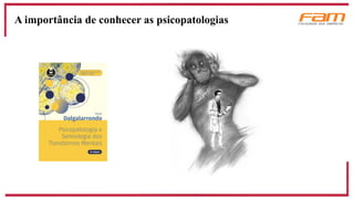 A importância de conhecer as psicopatologias
 