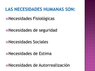 Necesidades Fisiológicas
Necesidades de seguridad
Necesidades Sociales
Necesidades de Estima
Necesidades de Autorrealización
 