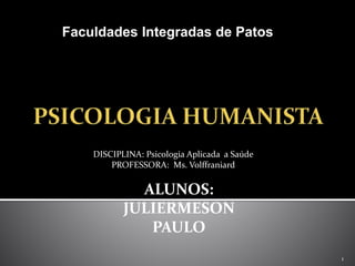 ALUNOS:
JULIERMESON
PAULO
1
DISCIPLINA: Psicologia Aplicada a Saúde
PROFESSORA: Ms. Volffraniard
Faculdades Integradas de Patos
 